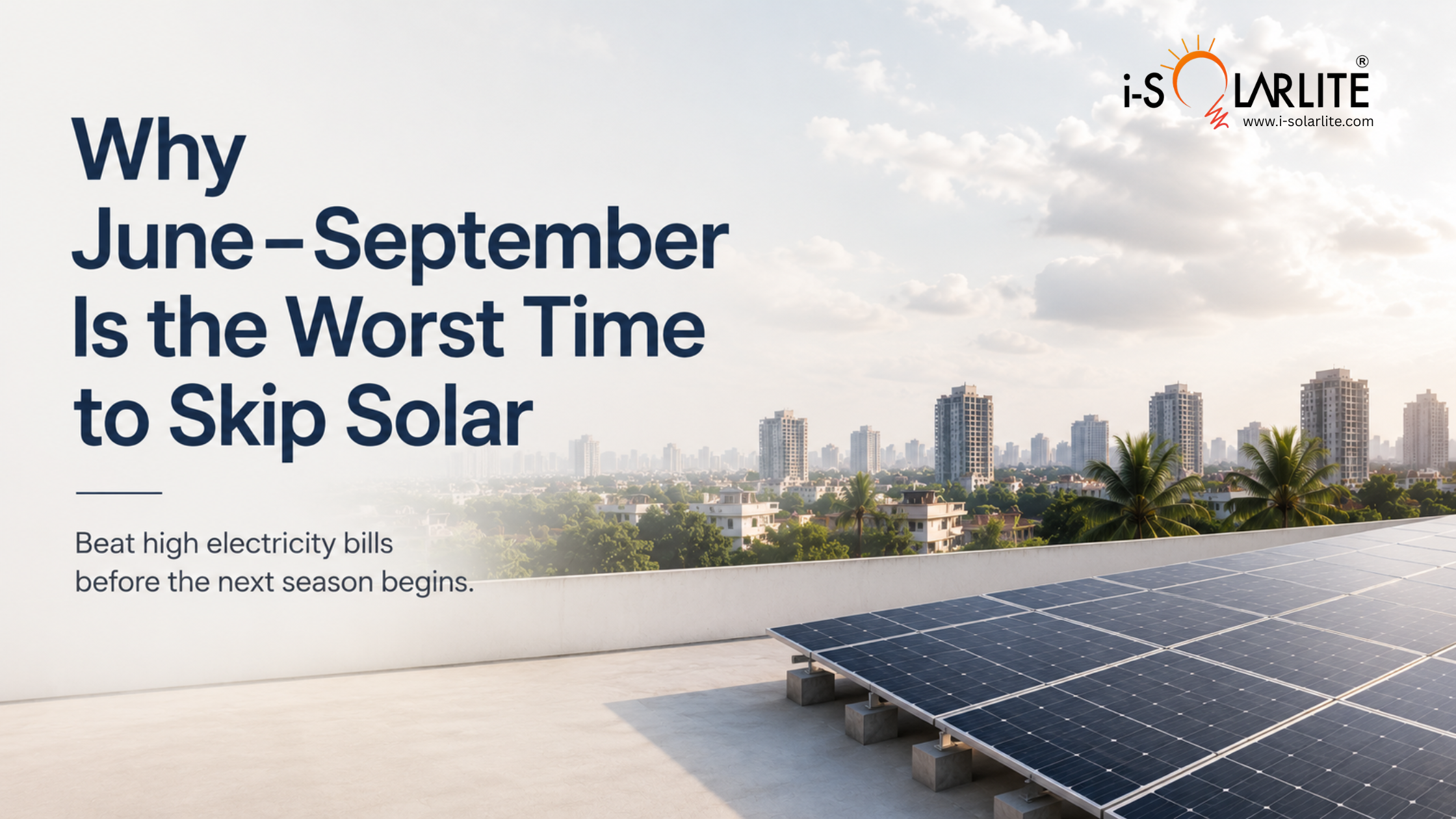 Rooftop solar panels installed on a residential building with the title "Why June–September Is the Worst Time to Skip Solar" by i-Solarlite.